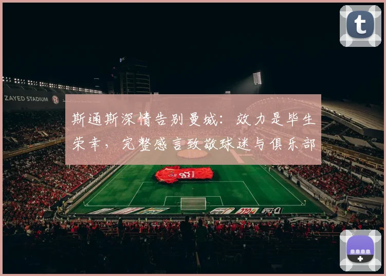 斯通斯深情告别曼城：效力是毕生荣幸，完整感言致敬球迷与俱乐部生涯