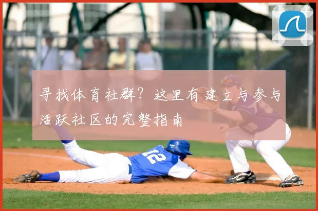 寻找体育社群？这里有建立与参与活跃社区的完整指南